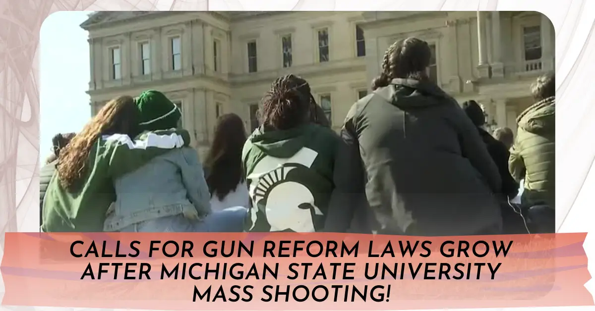 Calls for Gun Reform Laws Grow After Michigan State University Mass Shooting!