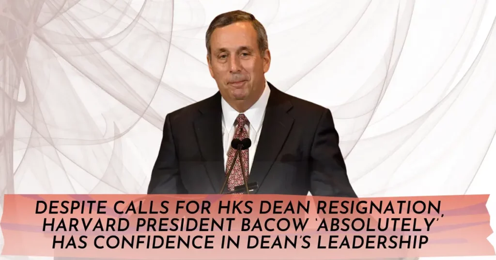 Despite Calls for Hks Dean Resignation, Harvard President Bacow ‘Absolutely’ Has Confidence in Dean’s Leadership!