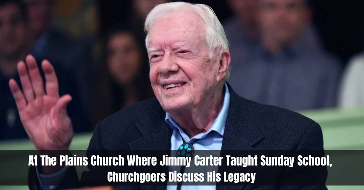 At The Plains Church Where Jimmy Carter Taught Sunday School, Churchgoers Discuss His Legacy