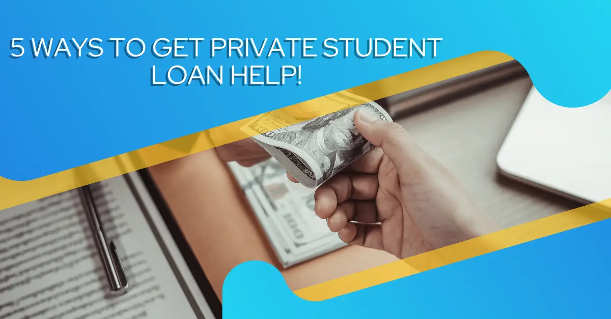5 Ways to Get Private Student Loan Help!