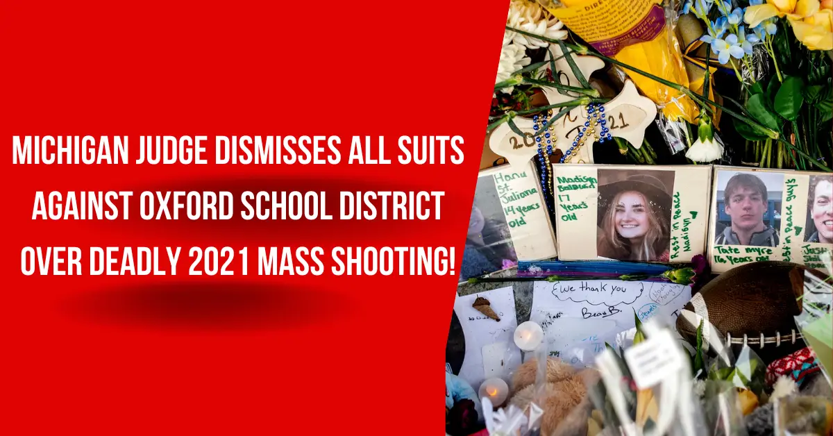 Michigan Judge Dismisses All Suits Against Oxford School District Over Deadly 2021 Mass Shooting!
