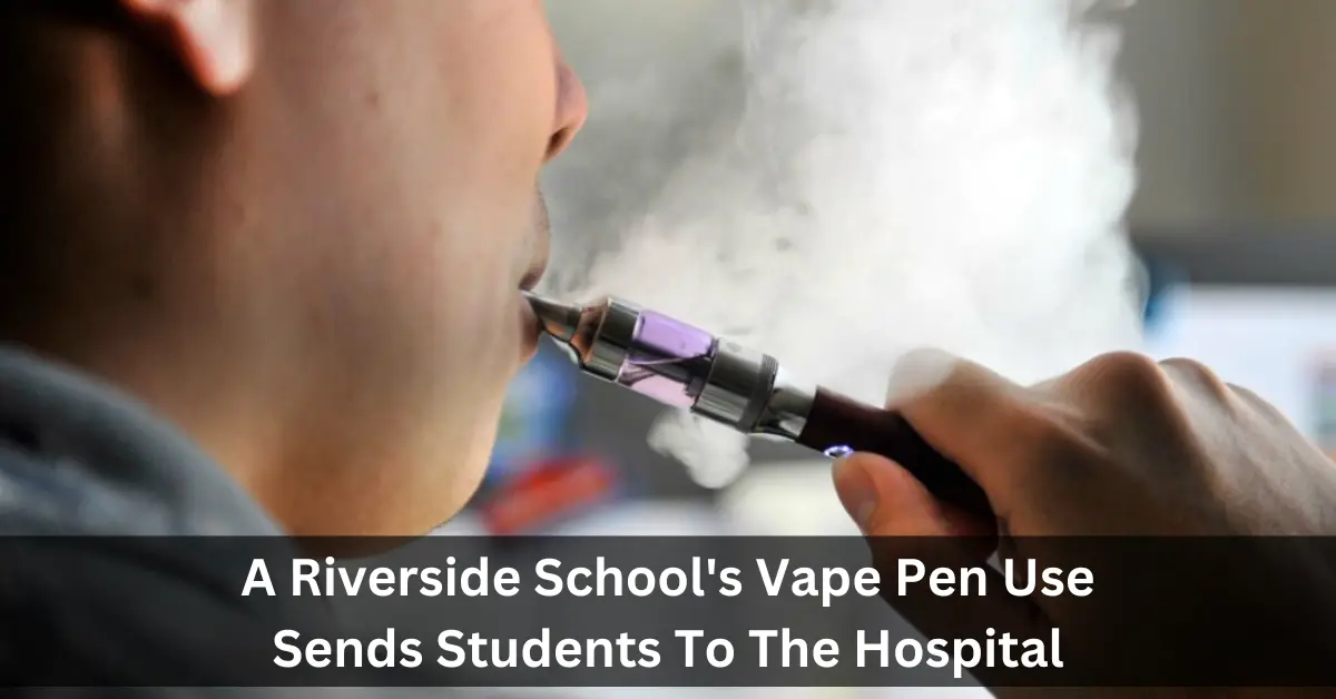 A Riverside School's Vape Pen Use Sends Students To The Hospital