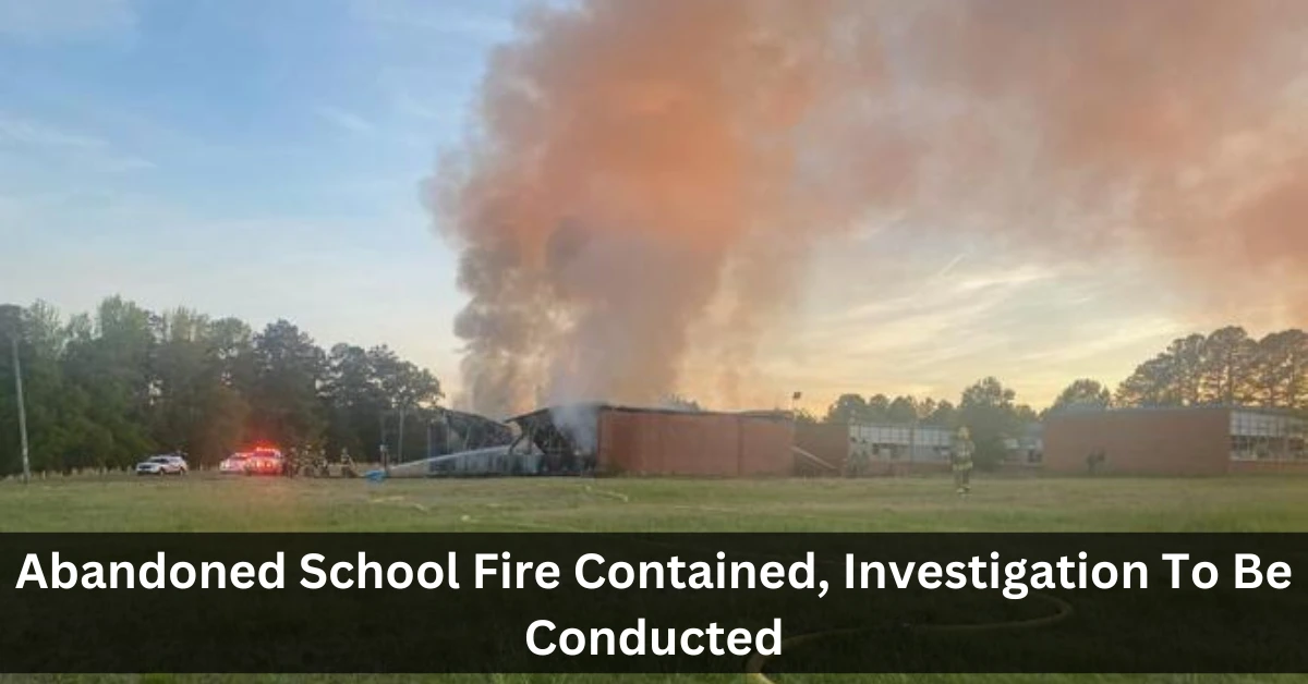 Abandoned School Fire Contained, Investigation To Be Conducted