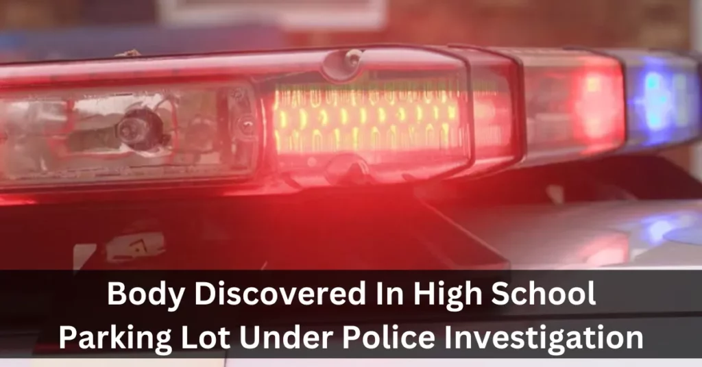 Body Discovered In High School Parking Lot Under Police Investigation