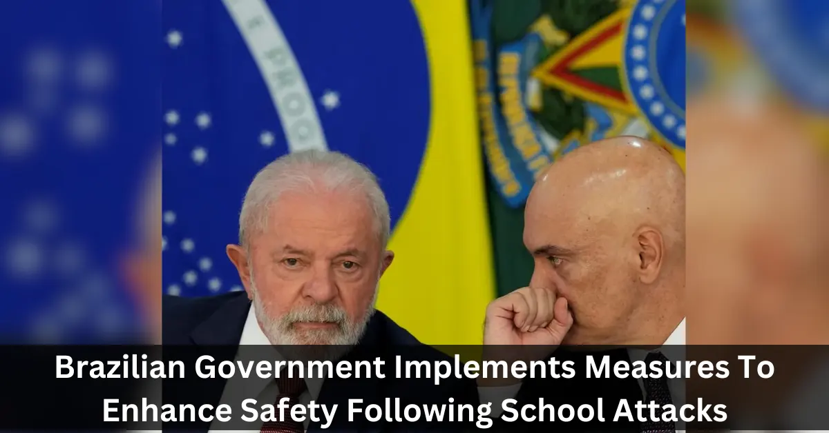 Brazilian Government Implements Measures To Enhance Safety Following School Attacks