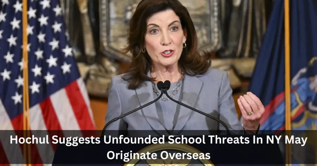 Hochul Suggests Unfounded School Threats In NY May Originate Overseas