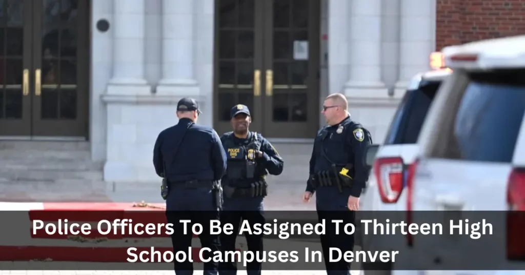 Police Officers To Be Assigned To Thirteen High School Campuses In Denver