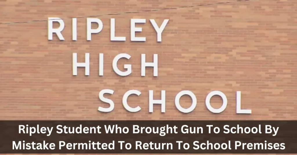 Ripley Student Who Brought Gun To School By Mistake Permitted To Return To School Premises