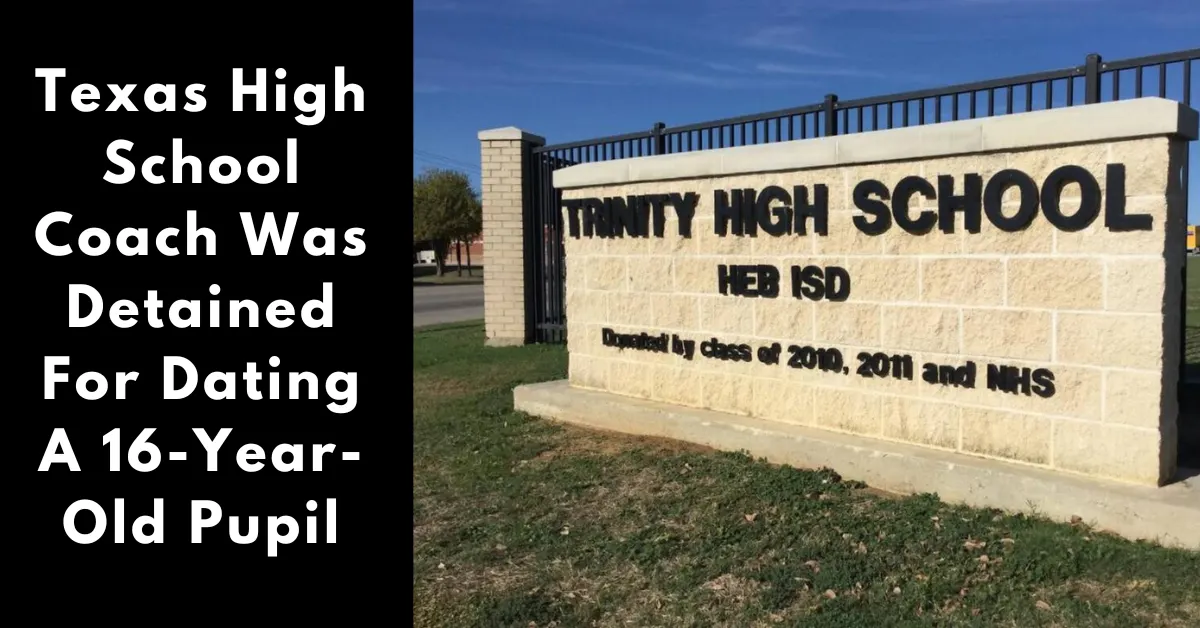 Texas High School Coach Was Detained For Dating A 16-Year-Old Pupil