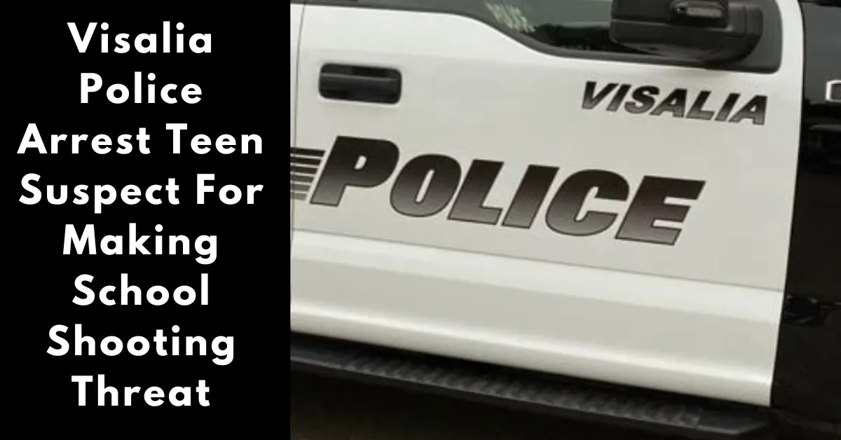 Visalia Police Arrest Teen Suspect for Making School Shooting Threat