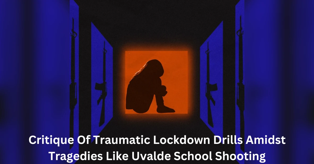 Critique Of Traumatic Lockdown Drills Amidst Tragedies Like Uvalde School Sh00ting