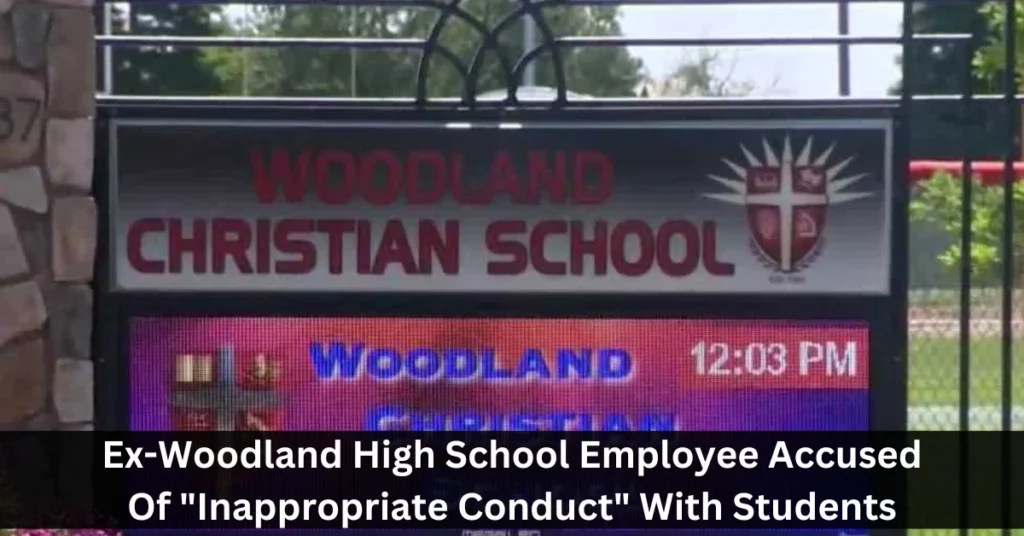 Ex-Woodland High School Employee Accused Of "Inappropriate Conduct" With Students