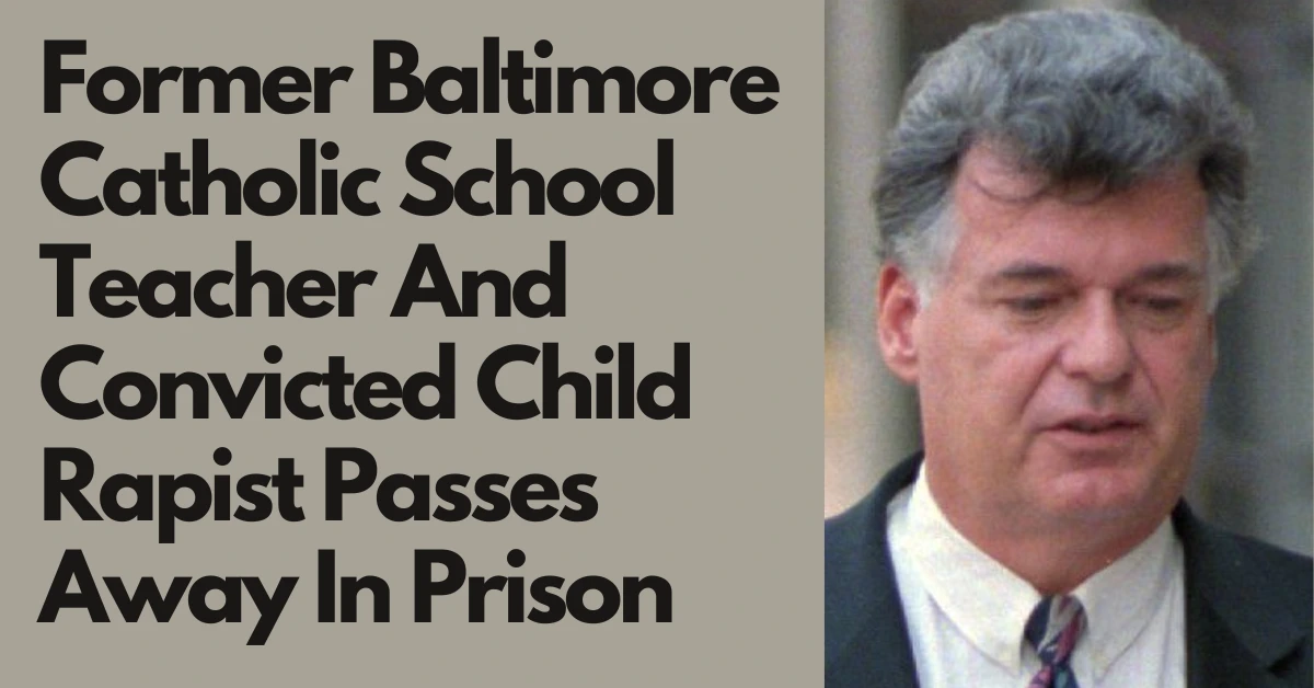 Former Baltimore Catholic School Teacher And Convicted Child Rapist Passes Away In Prison