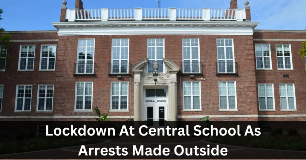 Lockdown At Central School As Arrests Made Outside