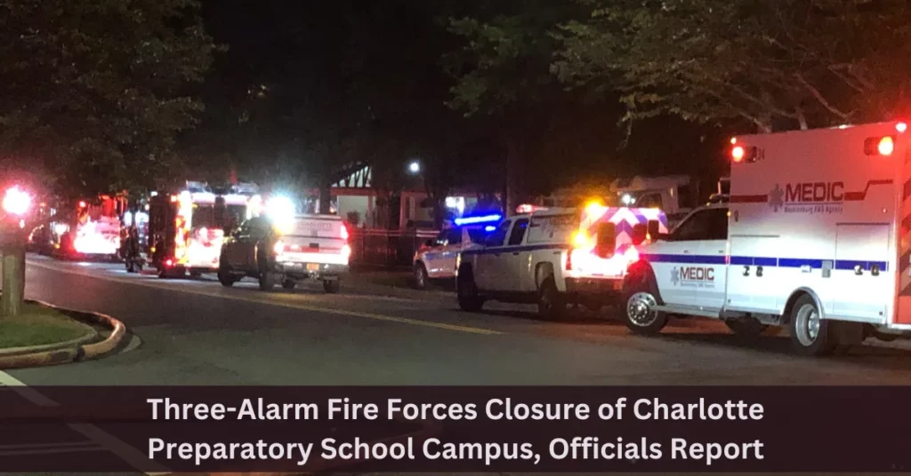 Three-Alarm Fire Forces Closure of Charlotte Preparatory School Campus, Officials Report