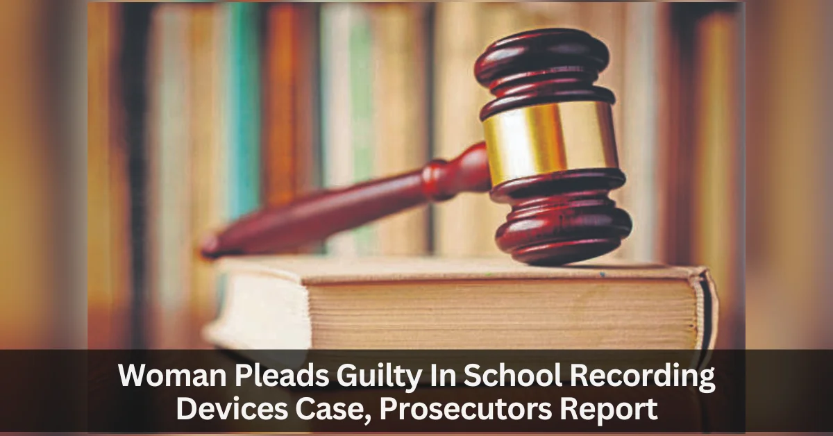 Woman Pleads Guilty In School Recording Devices Case, Prosecutors Report