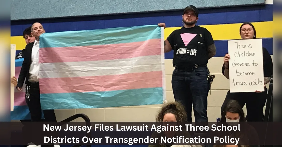 New Jersey Files Lawsuit Against Three School Districts Over Transgender Notification Policy