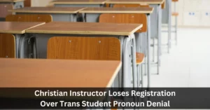 Christian Instructor Loses Registration Over Trans Student Pronoun Denial