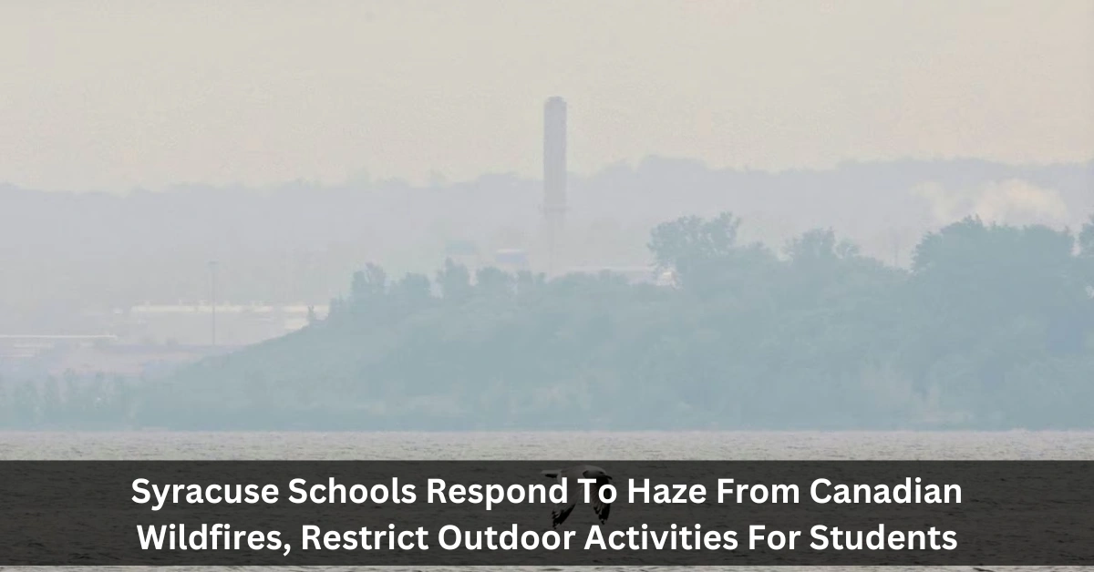 Syracuse Schools Respond To Haze From Canadian Wildfires, Restrict Outdoor Activities For Students