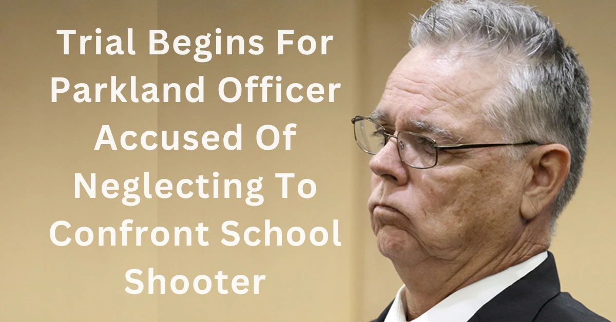 Trial Begins For Parkland Officer Accused Of Neglecting To Confront School Shooter