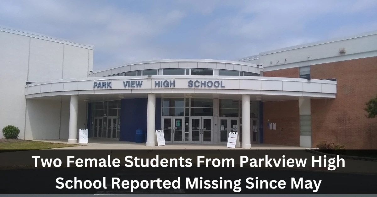 Two Female Students From Parkview High School Reported Missing Since May