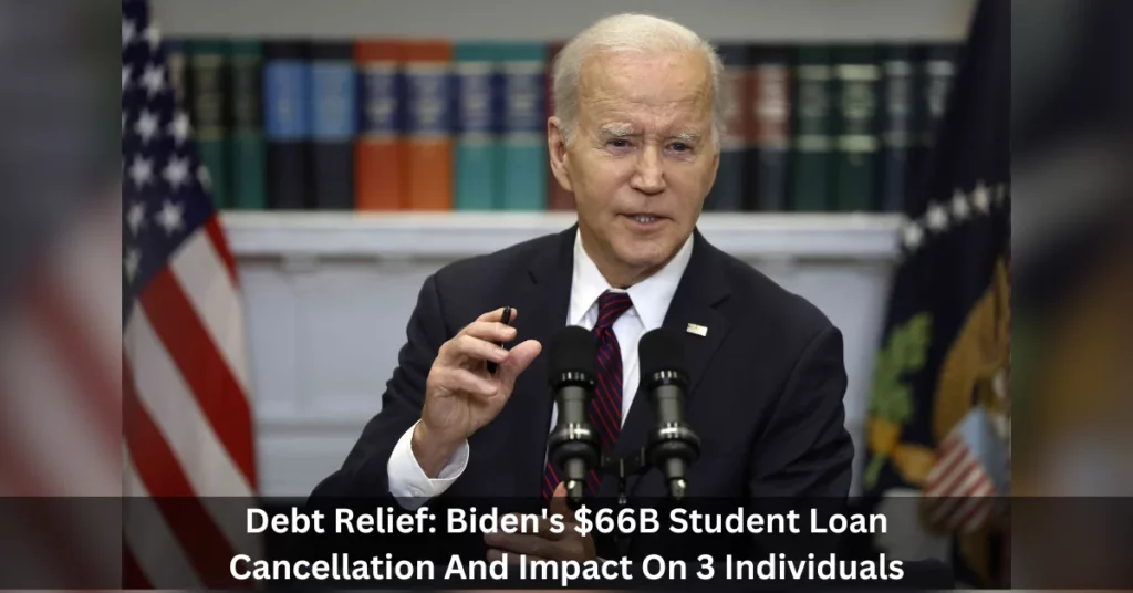 Debt Relief: Biden's $66B Student Loan Cancellation And Impact On 3 Individuals