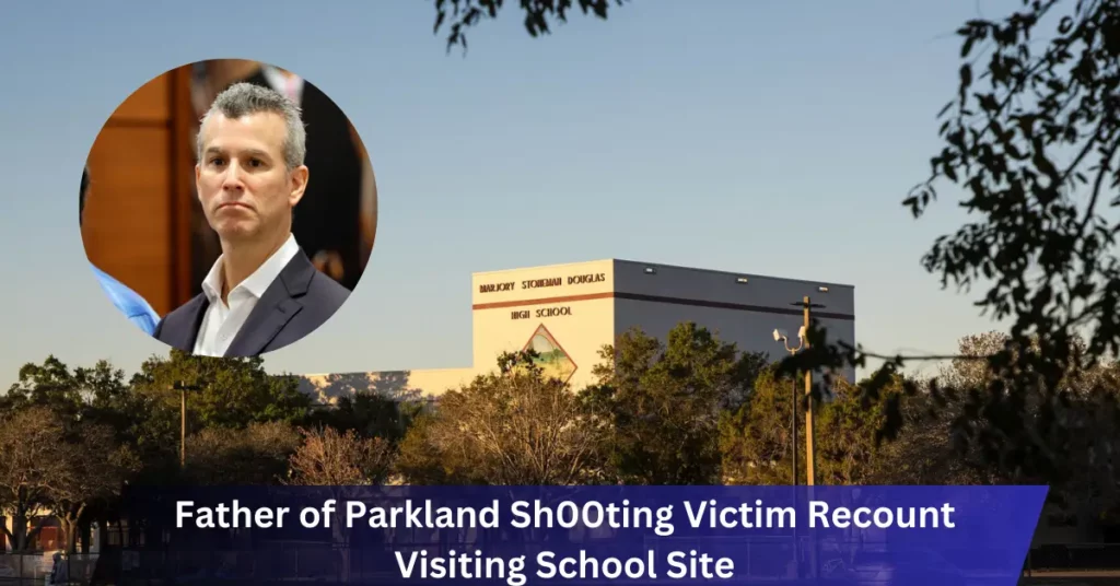 Father of Parkland Shooting Victim Recount Visiting School Site: ‘It looked like a war zone’