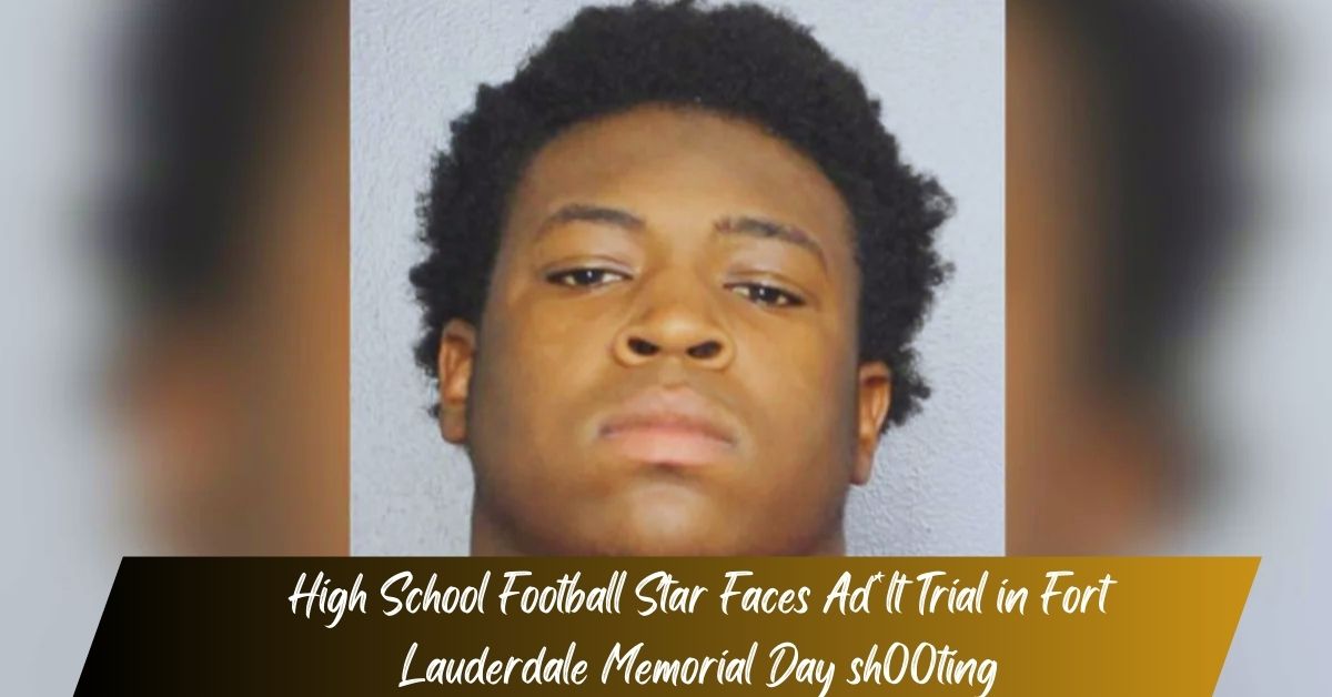 High School Football Star Faces Ad*lt Trial in Fort Lauderdale Memorial Day sh00ting