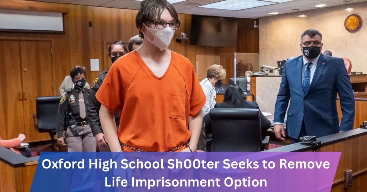 Oxford High School Sh00ter Seeks to Remove Life Imprisonment Option