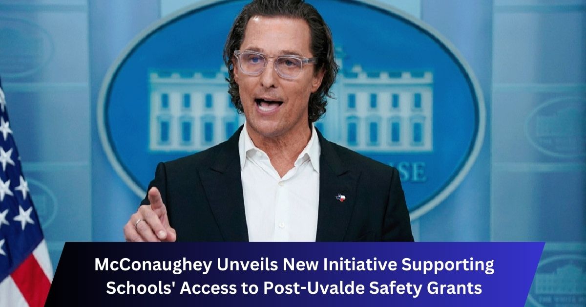 McConaughey Unveils New Initiative Supporting Schools' Access to Post-Uvalde Safety Grants