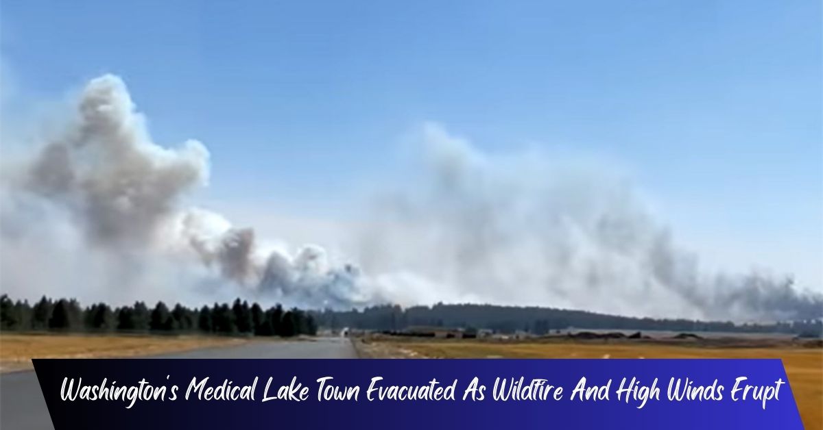 Washington's Medical Lake Town Evacuated As Wildfire And High Winds Erupt