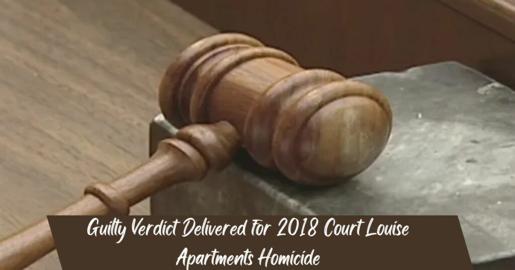 Guilty Verdict Delivered for 2018 Court Louise Apartments Homicide!