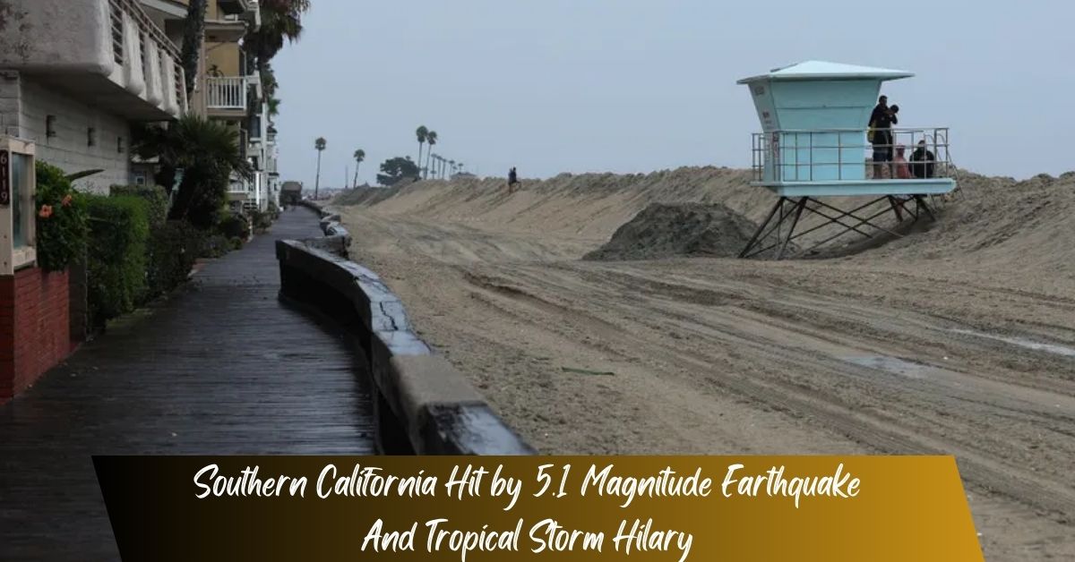 Southern California Hit by 5.1 Magnitude Earthquake And Tropical Storm Hilary
