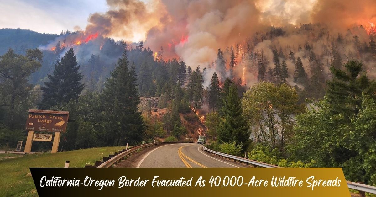 California-Oregon Border Evacuated As 40,000-Acre Wildfire Spreads