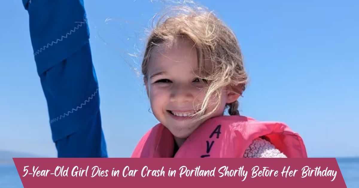 5-Year-Old Girl Dies in Car Crash in Portland Shortly Before Her Birthday