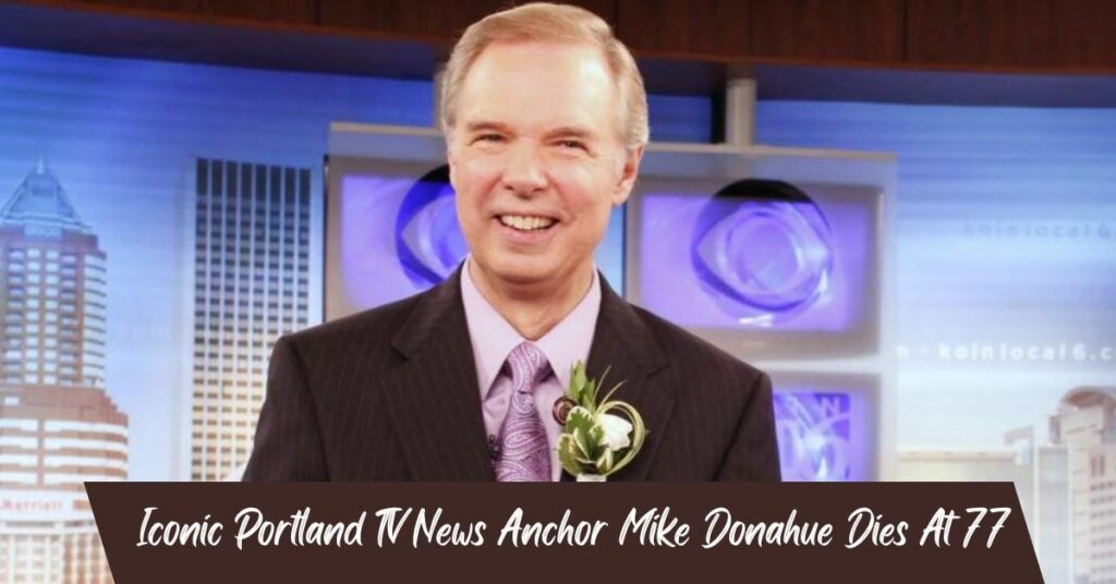 Iconic Portland TV News Anchor Mike Donahue Dies At 77