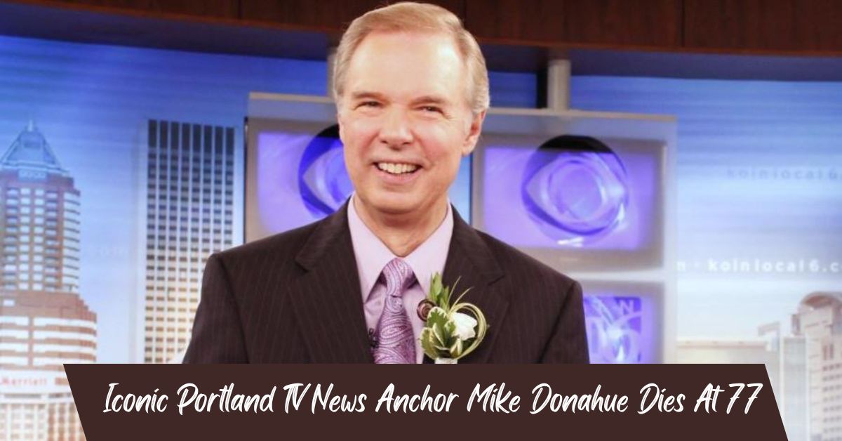 Iconic Portland TV News Anchor Mike Donahue Dies At 77