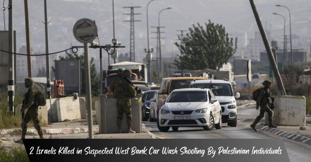 2 Israelis Killed in Suspected West Bank Car Wash Shooting By Palestinian Individuals