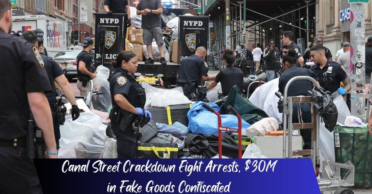 Canal Street Crackdown Eight Arrests, $30M in Fake Goods Confiscated