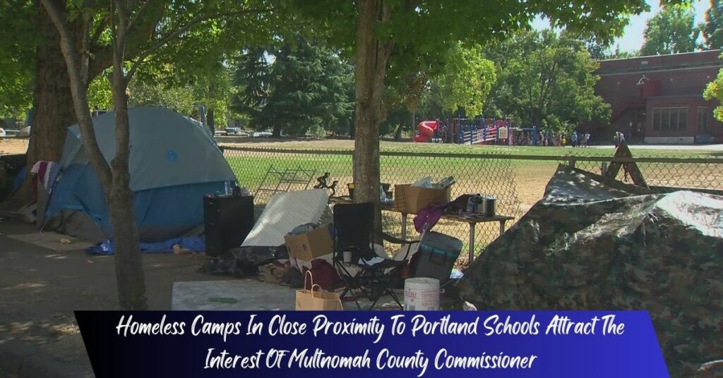 Homeless Camps In Close Proximity To Portland Schools Attract The Interest Of Multnomah County Commissioner