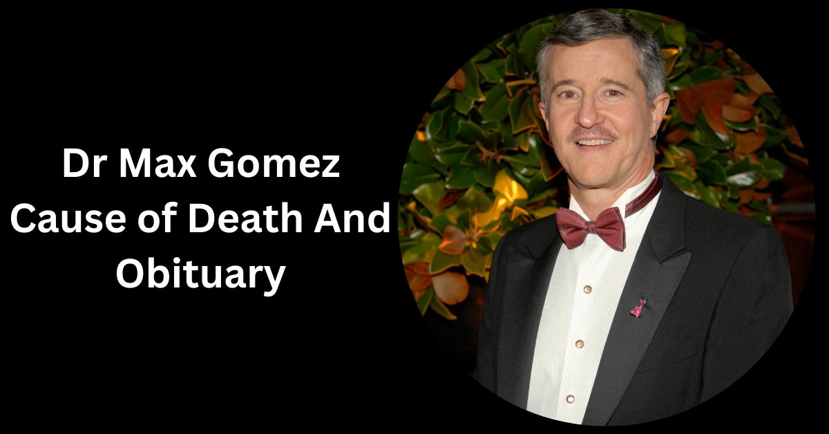 Dr Max Gomez Cause of Death and Obituary